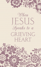 book cover for When Jesus Speaks to a Grieving Heart