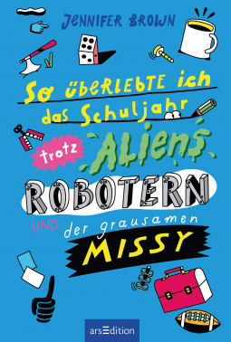 Buchcover für So überlebte ich das Schuljahr trotz Aliens, Robotern und der grausamen Missy