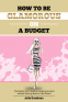 Cover Image: How to be Glamorous on a Budget
