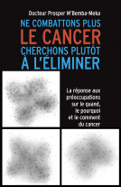 Couverture du livre pour Ne combattons plus le cancer cherchons plutôt à l’éliminer