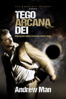 book cover for Tego Arcana Dei: The Man who Played with Time - the Trilogy