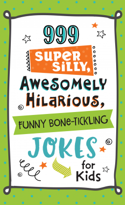 book cover for 999 Super Silly, Awesomely Hilarious, Funny Bone-Tickling Jokes for Kids