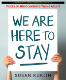 book cover for We Are Here to Stay: Voices of Undocumented Young Adults