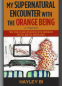 Cover Image: My Supernatural Encounter with the Orange Being