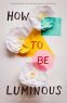 Cover Image: How to Be Luminous