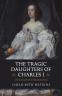Cover Image: The Tragic Daughters of Charles I