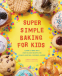 Cover Image: Super Simple Baking for Kids