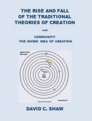 book cover for The Rise and Fall of the Traditional Theories of  Creation, and Community the Divine Idea of Creation