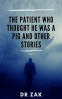 Cover Image: The Patient Who Thought He Was A Pig And Other Stories