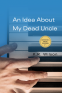 Cover Image: An Idea About My Dead Uncle