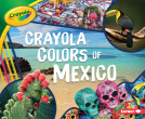 book cover for Crayola ® Colors of Mexico