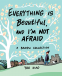 Cover Image: Everything Is Beautiful, and I'm Not Afraid