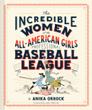 book cover for The Incredible Women of the All-American Girls Professional Baseball League