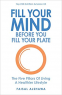 Cover Image: Fill Your Mind Before You Fill Your Plate: How to get in shape, be fitter and live a longer, happier, healthier lifestyle by using mindfulness to change your mindset.