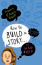 Cover Image: How to Build a Story . . . Or, the Big What If