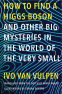 Cover Image: How to Find a Higgs Boson—and Other Big Mysteries in the World of the Very Small