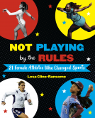 book cover for Not Playing by the Rules: 21 Female Athletes Who Changed Sports