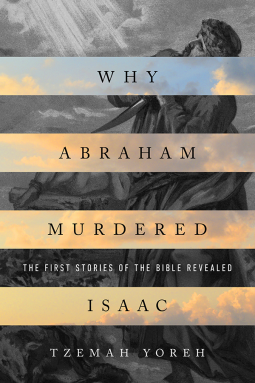 book cover for Why Abraham Murdered Isaac: The First Stories of the Bible Revealed
