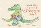 book cover for What Does Little Crocodile Say?