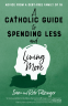 Cover Image: A Catholic Guide to Spending Less and Living More