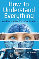 book cover for How to Understand Everything: Consilience: A New Way to See the World