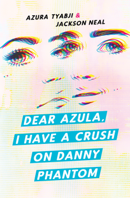 book cover for Dear Azula, I Have a Crush on Danny Phantom