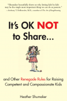 book cover for It's OK Not to Share and Other Renegade Rules for Raising Competent and Compassionate Kids