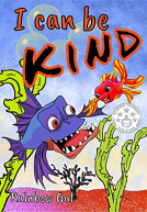 book cover for I can be kind - A Brave Little Goldfish Helps A Grumpy Piranha Be Kind, Caring, And Generous