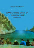 Couverture du livre pour Jeanne, Marie, Emma et le cercle des amis dispersés