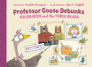 book cover for Professor Goose Debunks Goldilocks and the Three Bears