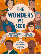 book cover for The Wonders We Seek: Thirty Incredible Muslims Who Helped Shape the World