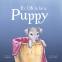 Cover Image: It's OK To Be A Puppy