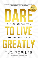 book cover for Dare To Live Greatly: The Courage To Live A Powerful Christian Life