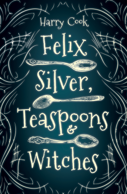 book cover for Felix Silver, Teaspoons & Witches
