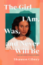 Cover Image: The Girl I Am, Was, and Never Will Be