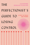 Cover Image: The Perfectionist's Guide to Losing Control