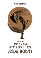 book cover for What Do I Call My Love For Your Body?