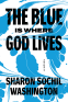 Cover Image: The Blue Is Where God Lives