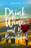 Cover Image: Drink Wine and Be Beautiful