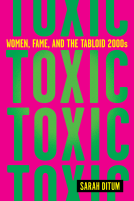 book cover for Toxic: Women, Fame, and the Tabloid 2000s