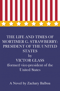 book cover for The Life & Times of Mortimer G. Strawberry: President of the United States by Victor Glass (former) vice-president of the United States