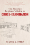 Cover Image: The Absolute Beginner's Guide to Cross-Examination