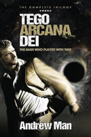 book cover for Tego Arcana Dei: The Man who Played with Time - the Trilogy