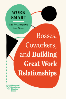 book cover for Bosses, Coworkers, and Building Great Work Relationships (HBR Work Smart Series)