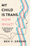 Cover Image: My Child Is Trans, Now What?
