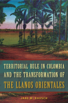 book cover for Territorial Rule in Colombia and the Transformation of the Llanos Orientales