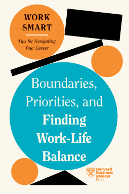 book cover for Boundaries, Priorities, and Finding Work-Life Balance (HBR Work Smart Series)