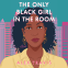 Cover Image: The Only Black Girl in the Room