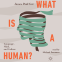 book cover for What Is A Human?