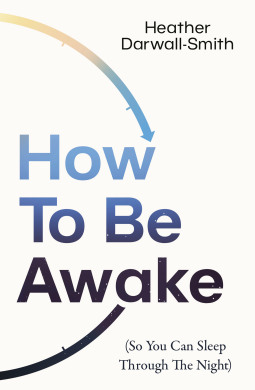 book cover for How To Be Awake (So You Can Sleep Through the Night)